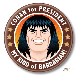 May include: A brown and gold button with a cartoon image of Conan the Barbarian. The button says "Conan for President My Kind of Barbarian!"