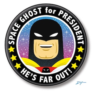 May include: A black and yellow button with a cartoon character wearing a black mask and a white star-filled background. The text on the button reads "Space Ghost for President" and "He's Far Out!"