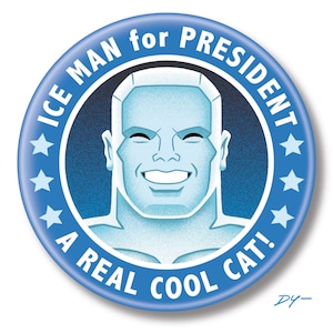 May include: A blue and white button with a cartoon image of a man with a frozen face. The button says "ICE MAN for PRESIDENT A REAL COOL CAT!"
