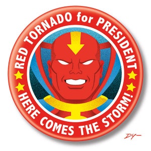 May include: Red Tornado for President campaign button with a red, yellow, and blue design. The button features a red superhero with a yellow lightning bolt on his forehead. The text on the button reads "Red Tornado for President. Here Comes the Storm!"