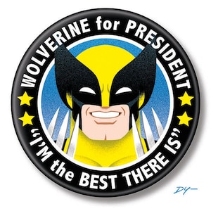 May include: A black and yellow button with a cartoon image of Wolverine, a superhero with claws. The button says "Wolverine for President "I'm the best there is?" in white text.