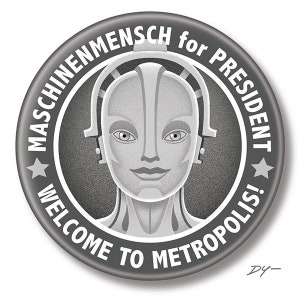 May include: A black and white button with the text "MASCHINENMENSCH for PRESIDENT! WELCOME TO METROPOLIS!" around the edge. In the center is a robot with a neutral expression.