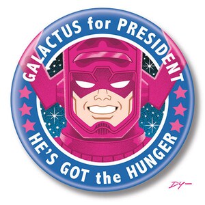 May include: A blue and white button with a cartoon image of Galactus, a Marvel Comics character, with the text "GALACTUS for PRESIDENT HE'S GOT the HUNGER" around the image.