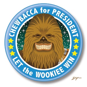 May include: A blue and yellow button with a picture of Chewbacca, a character from Star Wars, with the text "CHEWBACCA for PRESIDENT LET the WOOKIEE WIN".