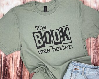 Book Lover Shirt / Ladies Book Lover Shirt / The Book Was Better / Book Shirt / Book Club Shirt / Book Lover / Book Lover Gift / Book Tee