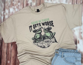 Hang in There Shirt / Funny Frog Shirt / Frog Shirt / Adult Humor Tee / Unisex Shirt / Hang in There it Gets Worse Shirt