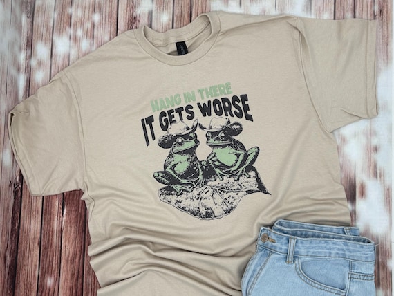 Hang in There Shirt / Funny Frog Shirt / Frog Shirt / Adult Humor Tee / Unisex Shirt / Hang in There it Gets Worse Shirt