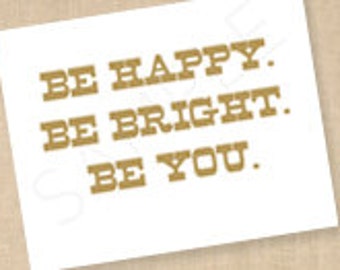 Be Happy. Be Bright. Be You. Digital Print