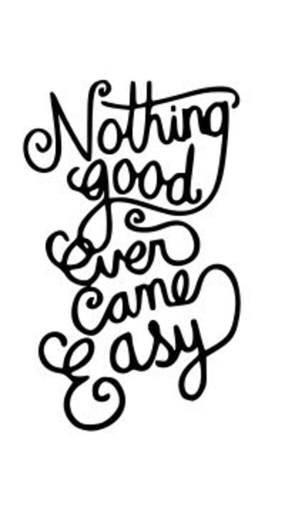 Nothing Good Ever Came Easy Inspirational Quote Perfect For Etsy