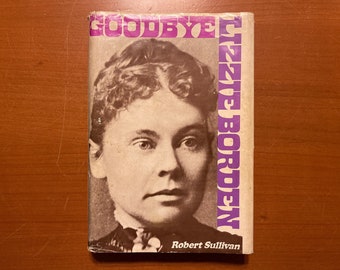 Goodbye Lizzie Borden Robert Sullivan 1974 True Crime Axe Murders With Dust Jacket Second Printing