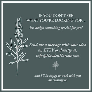 Pode incluir: Um gr&aacute;fico quadrado cinza-escuro com uma borda branca apresentando um desenho de linha branca de um galho com folhas. O texto diz: IF YOU DON'T SEE WHAT YOU'RE LOOKING FOR... lets design something special for you! Send me a message with your idea on ETSY or directly at: info@HaydenHarlow.com and I'll be happy to work with you on creating it!