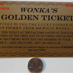 May include: A gold-colored ticket with the text "WONKA'S GOLDEN TICKET" printed in black. The ticket has a message that reads "Greetings to you, the lucky finder of this golden ticket. From Mr. Willy Wonka. Present this ticket at the factory gates at ten o'clock in the morning of the first day of October and do not be late. You may bring with you one member of your own family...and only one...but no one else... In your wildest dreams you could not imagine the marvelous surprises that await you!"