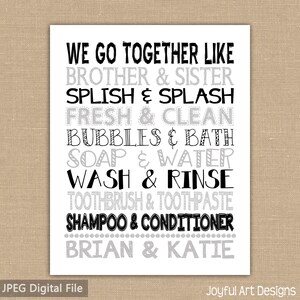 May include: Black and gray typography print with the text "We go together like" and a list of pairs of words related to bathing, such as "brother & sister", "splish & splash", "fresh & clean", "bubbles & bath", "soap & water", "wash & rinse", "toothbrush & toothpaste", "shampoo & conditioner", and "Brian & Katie".