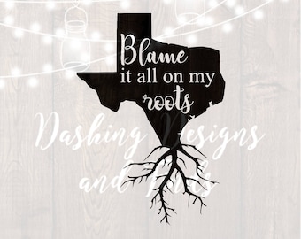 DIGITAL DOWNLOAD svg png blame it all on my roots texas state southern car decal yeti decal HTV shirt sign cricut cutting file vinyl