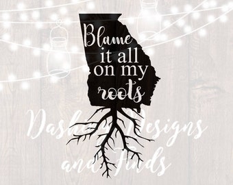 DIGITAL DOWNLOAD svg png blame it all on my roots georgia state southern car decal yeti decal HTV shirt sign cricut cutting file vinyl