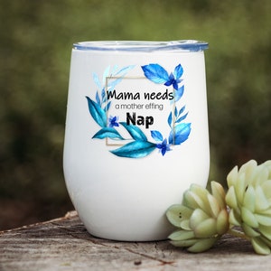Mama Needs a Mother Effing Nap Wine Tumbler- Mothers Day gift - Mom tumbler - Gift for mom - Mom's wine tumbler - Wine tumbler