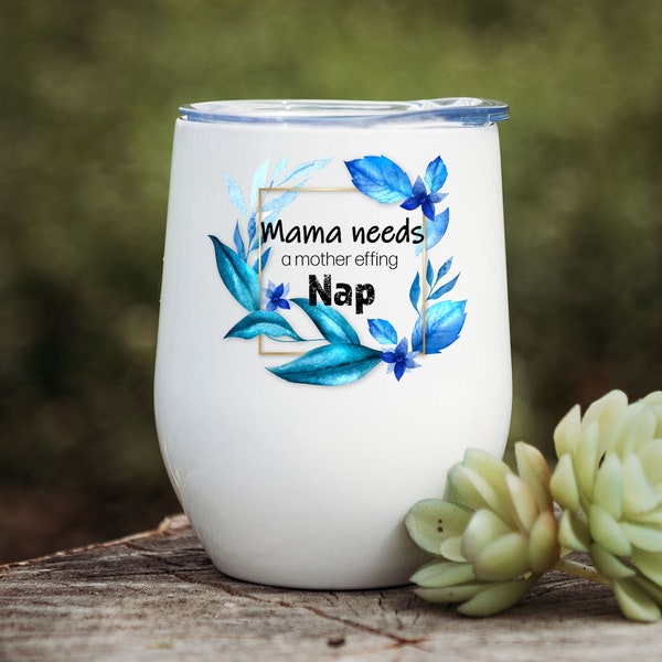 Mama Needs a Mother Effing Nap Wine Tumbler- Mothers Day gift - Mom tumbler - Gift for mom - Mom's wine tumbler - Wine tumbler