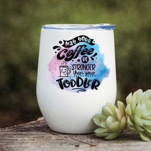 May Your Coffee Be Stronger Than Your Toddler Wine Tumbler- Mothers Day gift - Mom tumbler - Gift for mom - Mom's wine tumbler -Wine tumbler
