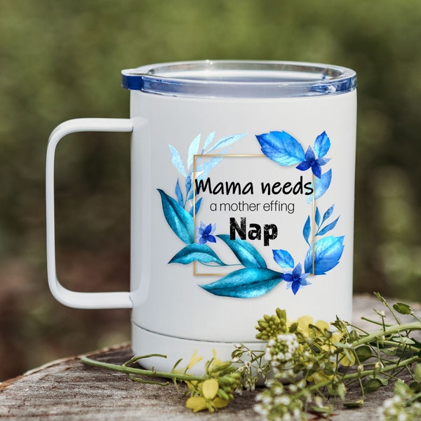 Mama Needs a Mother Effing Nap Coffee Tumbler - Mothers Day gift - Mom coffee mug - Gift for mom - Mom's coffee mug - travel mug