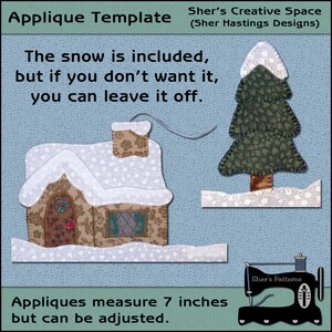 May include: Applique template for a winter scene with a brown house with a white roof and a green tree. The snow is included, but you can leave it off. Appliques measure 7 inches but can be adjusted.