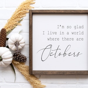 I&#39;m so glad I live in a world where there are Octobers sign, Fall Decor, Autumn Decor, Farmhouse fall, Fall printable, Home decor, Fall sign