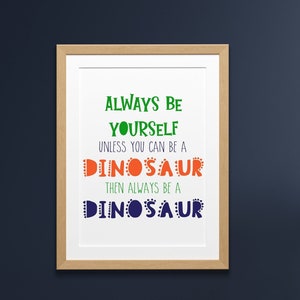 Always be yourself unless you can be a dinosaur then always be a dinosaur, Printable, Playroom Wall Art, Kids Wall Art. Dinosaur Print, Dino