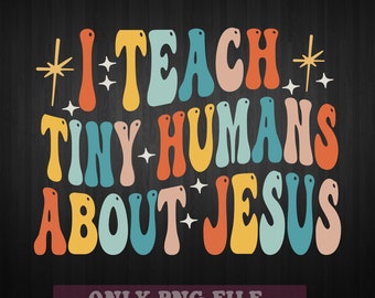 I Teach Tiny Humans All About Jesus SVG PNG, Christian svg for Teacher ,Jesus svg, Bible School svg png sublimation design, digital download