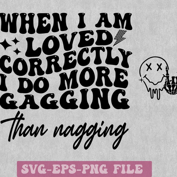 When I Am Loved Correctly I Do More Gagging Than Nagging svg, Sarcasm Svg, Funny Svg, trending retro png, trendy svg, Sublimation Design