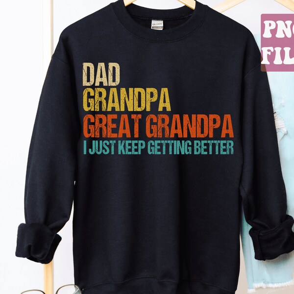 Dad Grandpa Great Grandpa png, Fathers day png, I Just Keep Getting Better png, Gift For Dad, Papa, Grandpa, Sublimation design