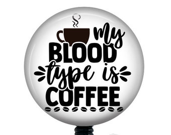 My Blood Type is Coffee Badge Reel/Nurse Badge Reel/Badge Holder/ID Holder/Badge Reel/Nurse Gift/Nurse Badge/Funny badge/Coffee badge