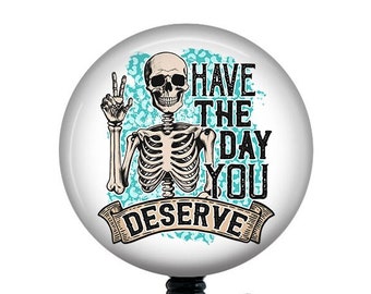 Have the Day You Deserve Badge Reel/Nurse Badge Reel/Badge Holder/ID Holder/Badge Reel/Nurse Gift/Nurse Badge/Funny badge reel/skeleton badg