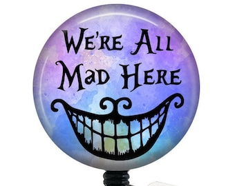 We're All Mad Here Badge Reel/Retractable Badge/Nurse Badge/Badge Holder/ID Holder/Badge Reel/Nurse Gift/Funny badge/funny nurse/
