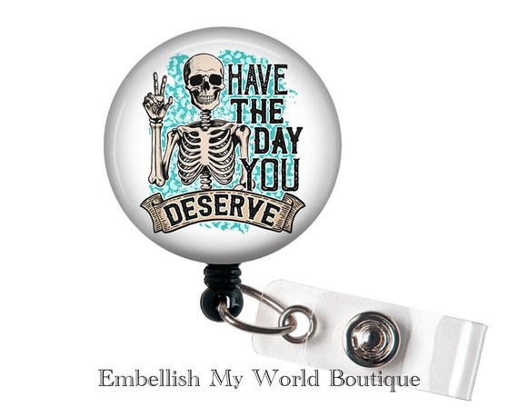 Have the Day You Deserve Badge Reel/nurse Badge Reel/badge Holder/id Holder/badge  Reel/nurse Gift/nurse Badge/funny Badge Reel/skeleton Badg 
