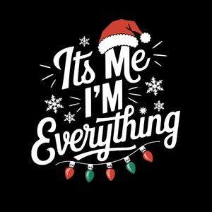 May include: White text on a black background reads "It's Me I'm Everything" with a red Santa hat and a string of Christmas lights.
