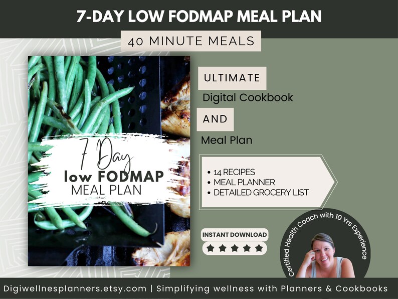 May include: A digital cookbook and meal plan for a 7-day low FODMAP diet. The cover features green beans and chicken on a grill. The text "7 Day low FODMAP MEAL PLAN" is on a white background. The text "ULTIMATE Digital Cookbook AND Meal Plan" is on a green background. The text "14 RECIPES, MEAL PLANNER, DETAILED GROCERY LIST" is on a white background. The text "INSTANT DOWNLOAD" is on a white background with five stars below it. The text "Certified Health Coach with 10 Yrs Experience" is on a black circle with a woman's face in the center.