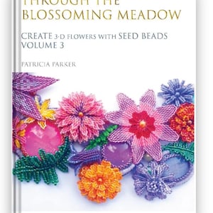 May include: A book cover titled "Through the Blossoming Meadow" with the subtitle "Create 3-D Flowers with Seed Beads Volume 3" by Patricia Parker. The cover features colorful beaded flower designs in pink, orange, purple, and blue.