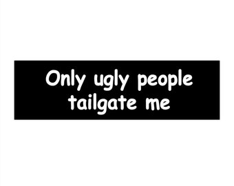 Funny Bumper Sticker - only ugly people tailgate me - Premium Quality - 11.5" x 3" - Bumper Sticker Decal