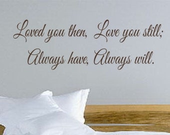 Bedroom Wall Decal - wall décor over the bed - wall decal - wedding gift wall decal - Loved you then love you still wall decal