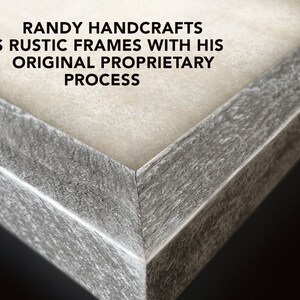 May include: Close-up of a rustic wood frame with a gray finish. The frame is made with a unique process, as indicated by the text "Randy Handcrafts His Rustic Frames With His Original Proprietary Process".