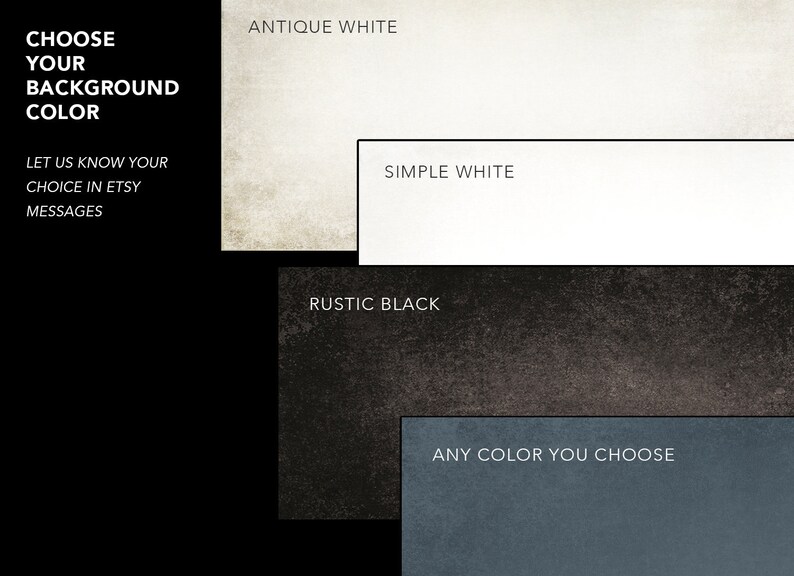 May include: Choose your background color for your design. Options include antique white, simple white, rustic black, or any color you choose.