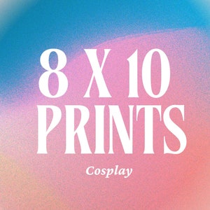 8 x 10 Cosplay Prints