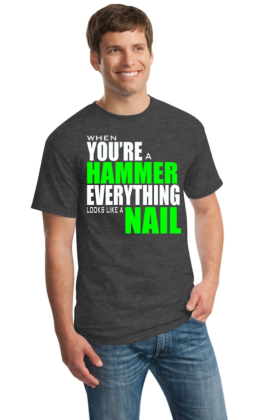 Items similar to When You're A Hammer Everything Looks Like A Nail