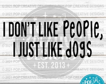 I Don't Like People, I Just Like Dogs - DIGITAL FILE - Svg, Jpg, Png, Pdf, Dxf