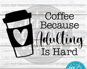 Coffee Because Adulting Is Hard - DIGITAL FILE - Svg, Jpg, Png, Pdf, Dxf