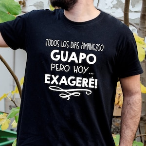 Todos Los Dias Amanezco Guapo Pero Hoy Exagere Men's Black T-shirt - Funny Mexican Spanish Shirt