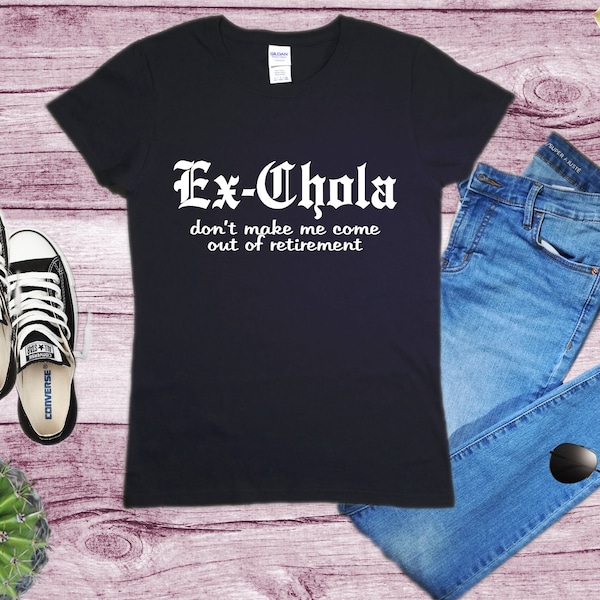 Ex Chola Funny Shirt - Don't Make Me - Spanish Ladies Sizes T-shirt - Playera Latinx - Badass Orgullo Mexicano - Different Colors Available