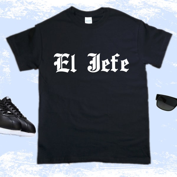 El Jefe Shirt - Cholo Dad Funny shirt - Old English T-shirt Playera - Regalo Para Papa - Dia del Padre Cool Gift Latin Dad