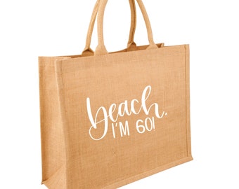 Beach, I’m 60! Custom birthday beach bag | Jute Tote | Made in the USA