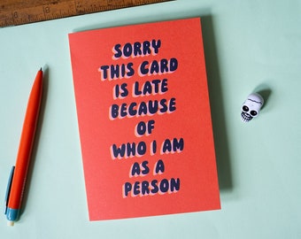 Funny Belated Card – "Sorry This Card Is Late Because of Who I Am as a Person" Dry Humor Self Deprecating