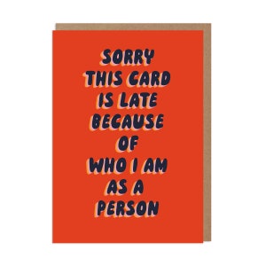 May include: Red card with the text "Sorry this card is late because of who I am as a person" in a blue and orange font.